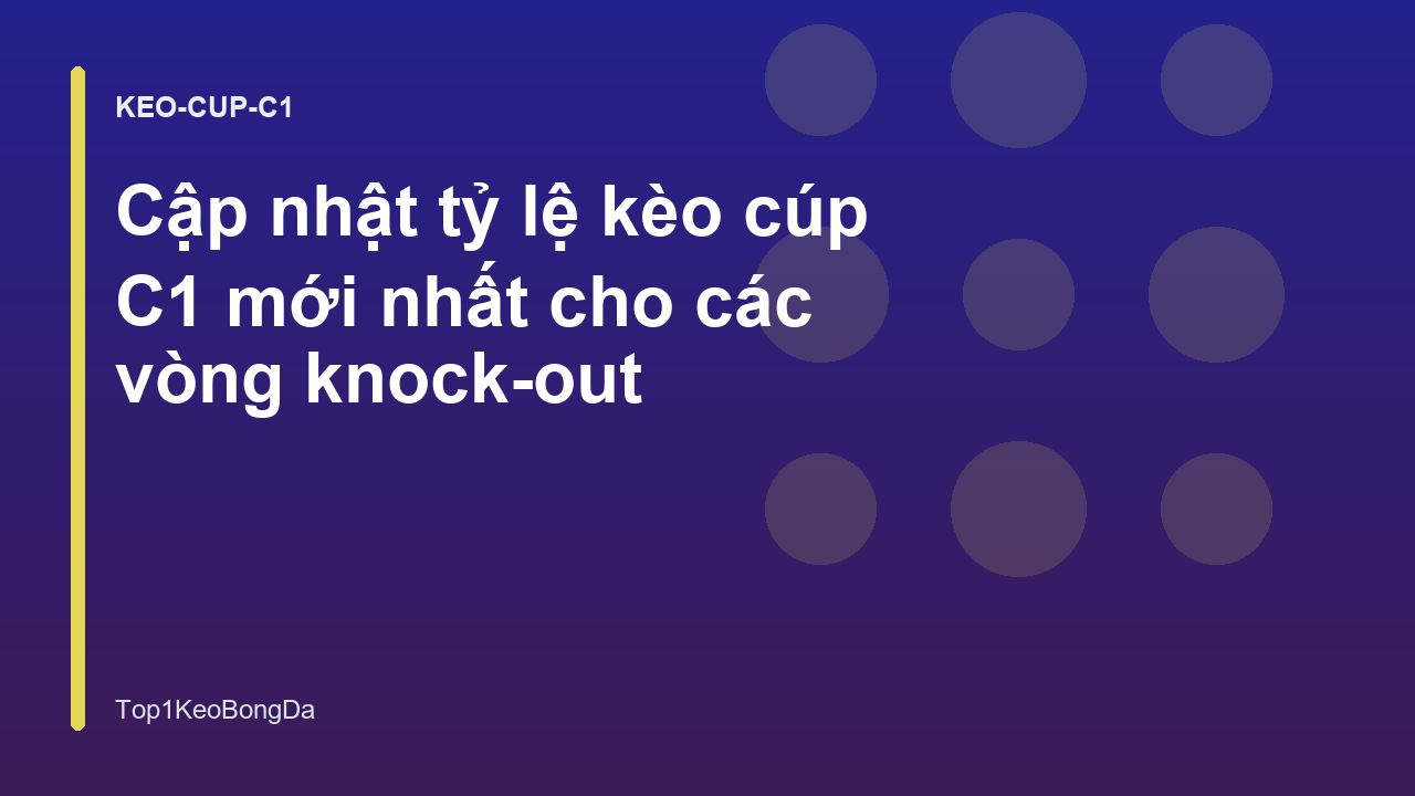 Cập nhật tỷ lệ kèo cúp C1 mới nhất cho các vòng knock-out