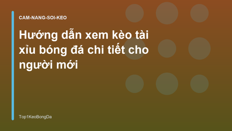 Hướng dẫn xem kèo tài xỉu bóng đá chi tiết cho người mới