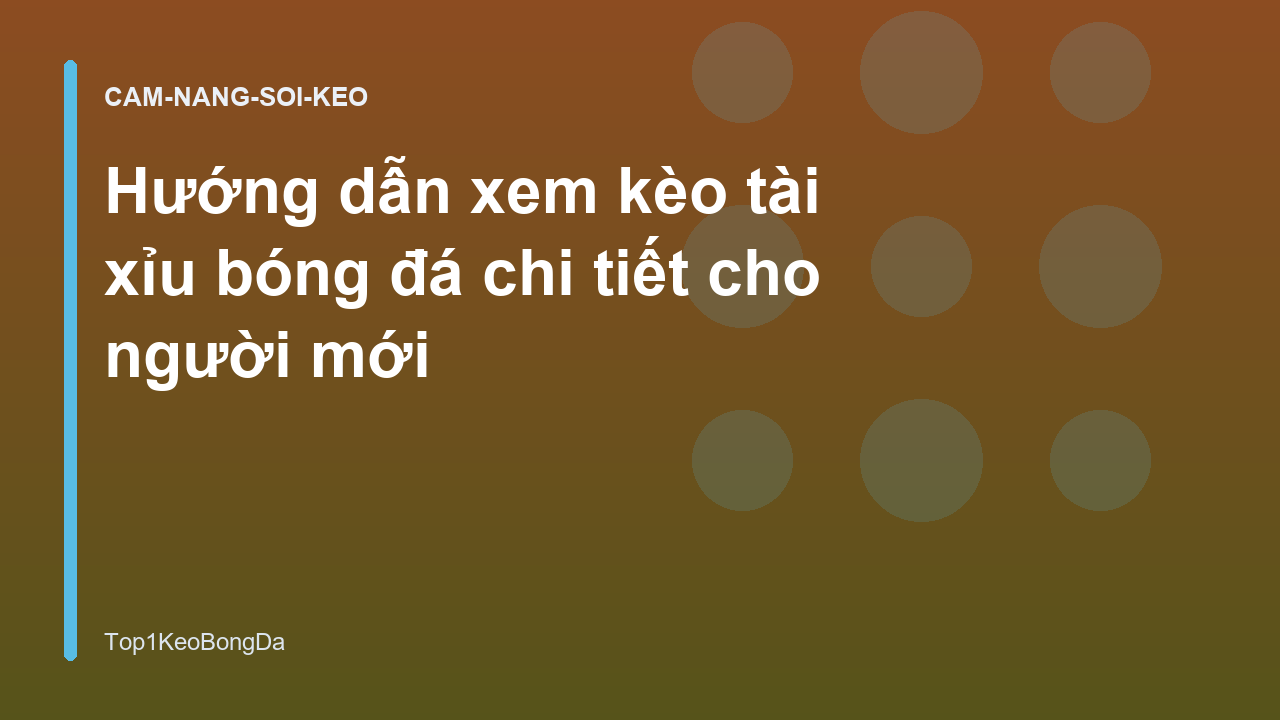 Hướng dẫn xem kèo tài xỉu bóng đá chi tiết cho người mới