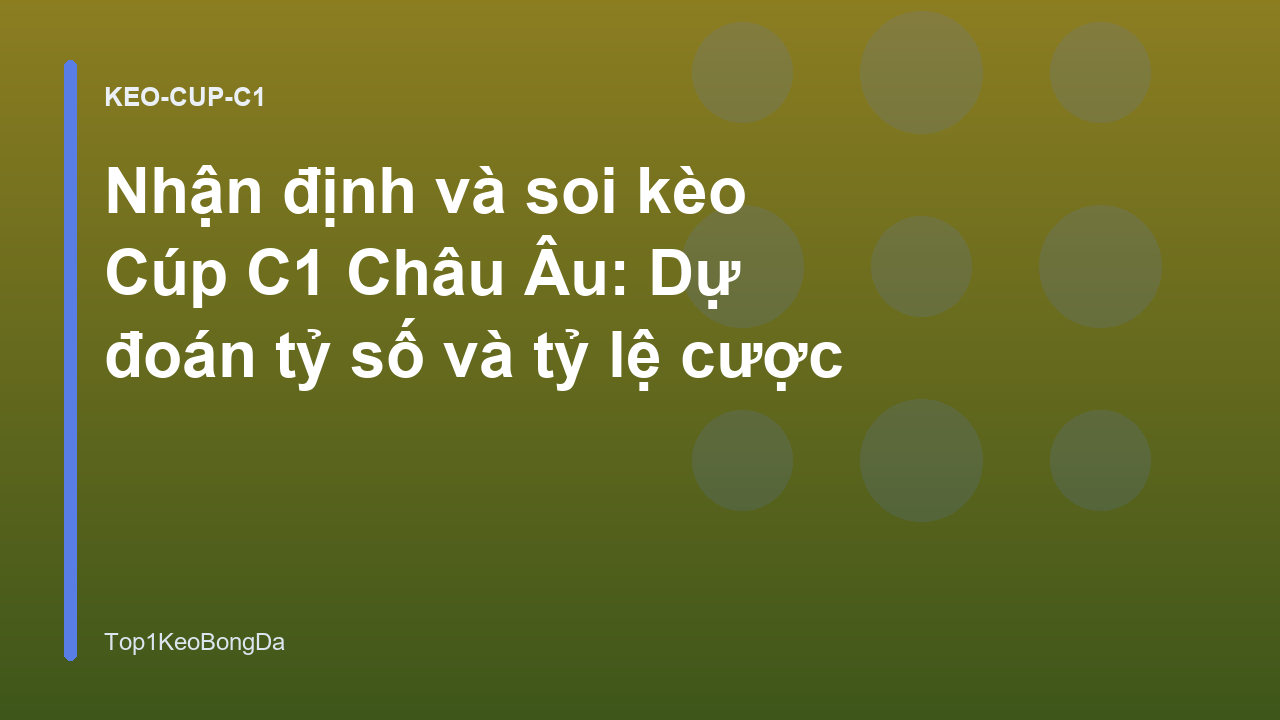 Nhận định và soi kèo Cúp C1 Châu Âu: Dự đoán tỷ số và tỷ lệ cược