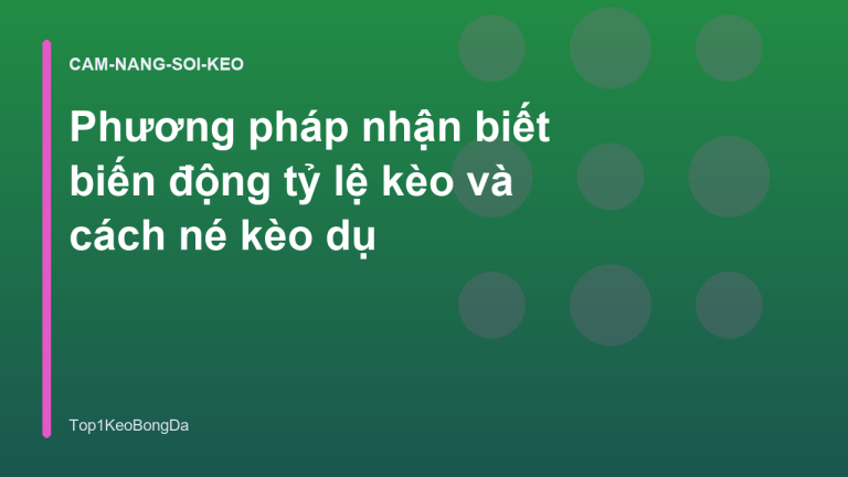 Phương pháp nhận biết biến động tỷ lệ kèo và cách né kèo dụ