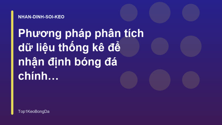 Phương pháp phân tích dữ liệu thống kê để nhận định bóng đá chính xác